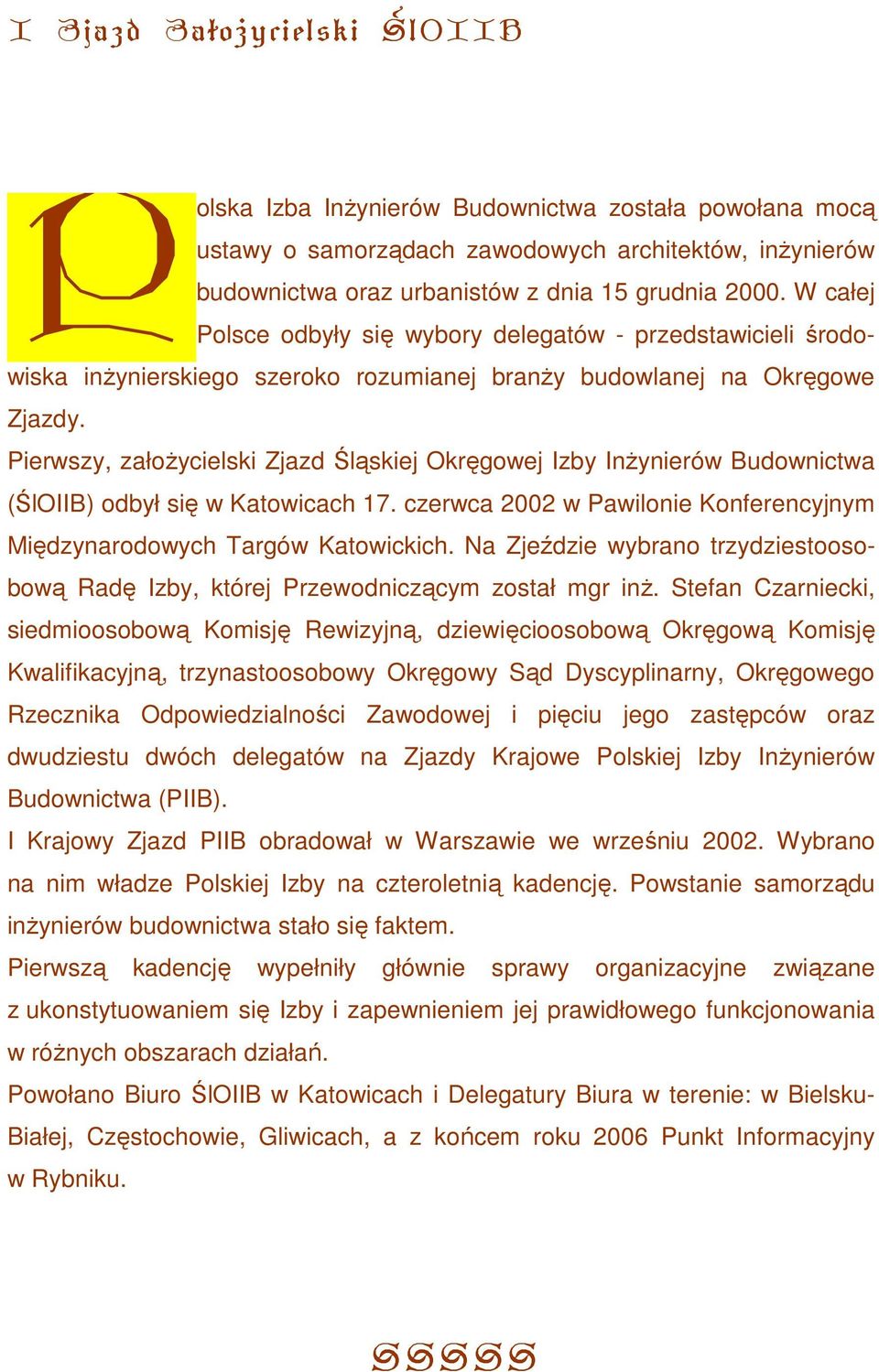 Pierwszy, załoŝycielski Zjazd Śląskiej Okręgowej Izby InŜynierów Budownictwa (ŚlOIIB) odbył się w Katowicach 17. czerwca 2002 w Pawilonie Konferencyjnym Międzynarodowych Targów Katowickich.