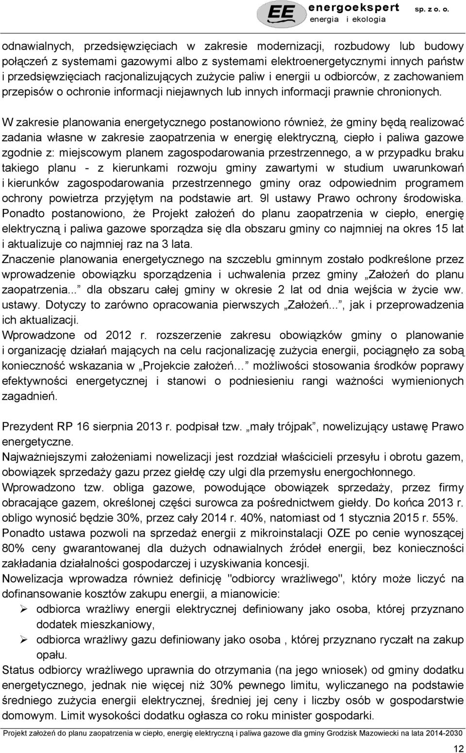 W zakresie planowania energetycznego postanowiono również, że gminy będą realizować zadania własne w zakresie zaopatrzenia w energię elektryczną, ciepło i paliwa gazowe zgodnie z: miejscowym planem