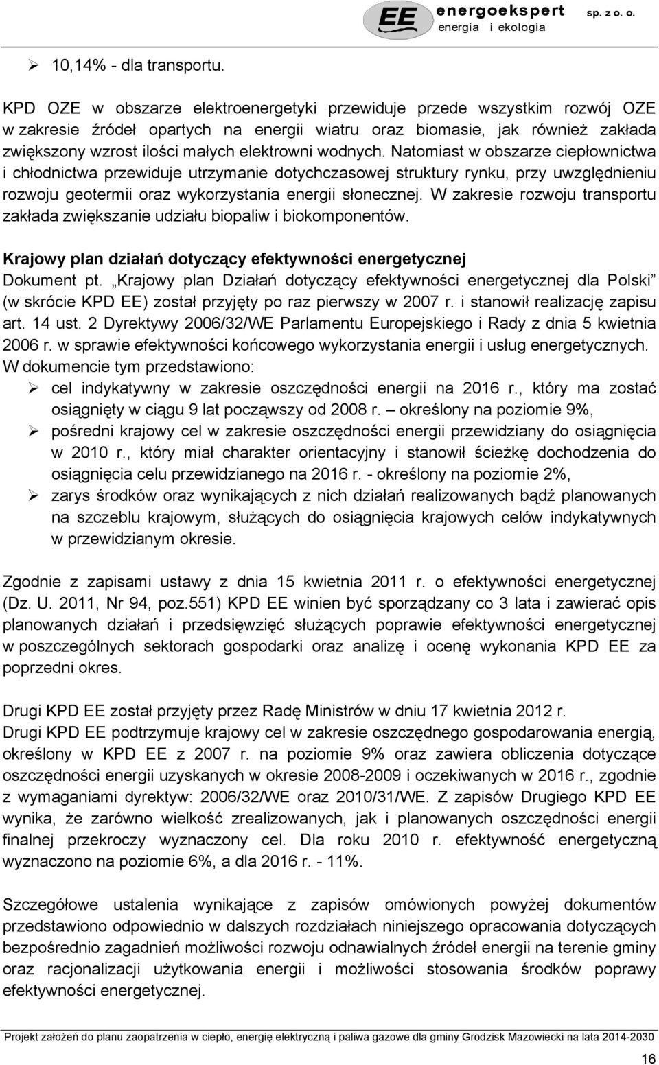 wodnych. Natomiast w obszarze ciepłownictwa i chłodnictwa przewiduje utrzymanie dotychczasowej struktury rynku, przy uwzględnieniu rozwoju geotermii oraz wykorzystania energii słonecznej.