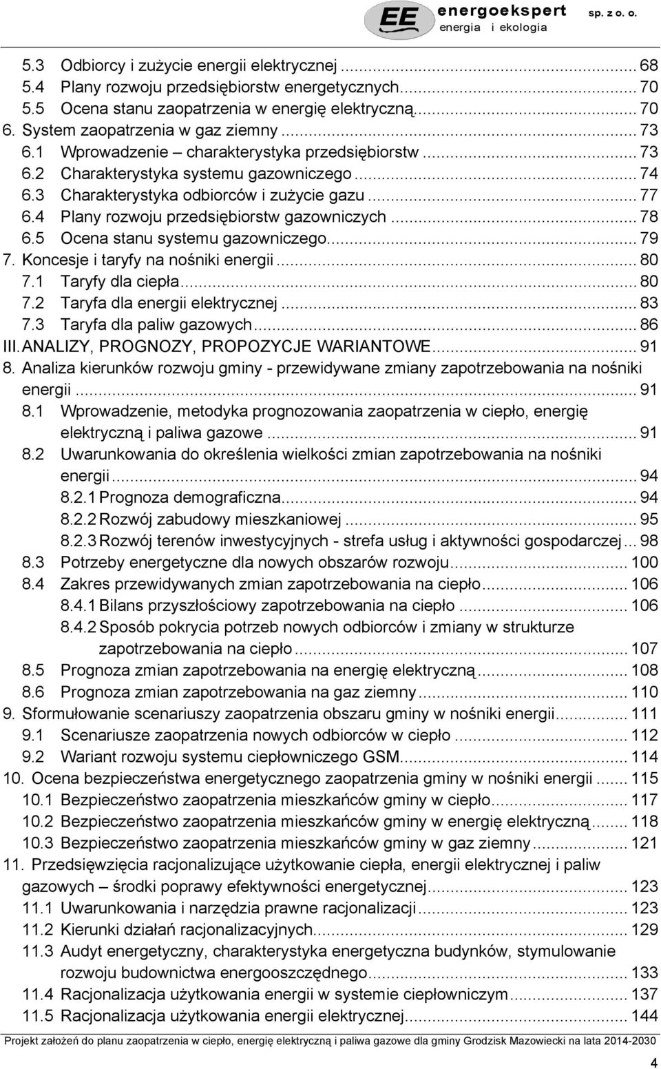 4 Plany rozwoju przedsiębiorstw gazowniczych... 78 6.5 Ocena stanu systemu gazowniczego... 79 7. Koncesje i taryfy na nośniki energii... 80 7.1 Taryfy dla ciepła... 80 7.2 Taryfa dla energii elektrycznej.