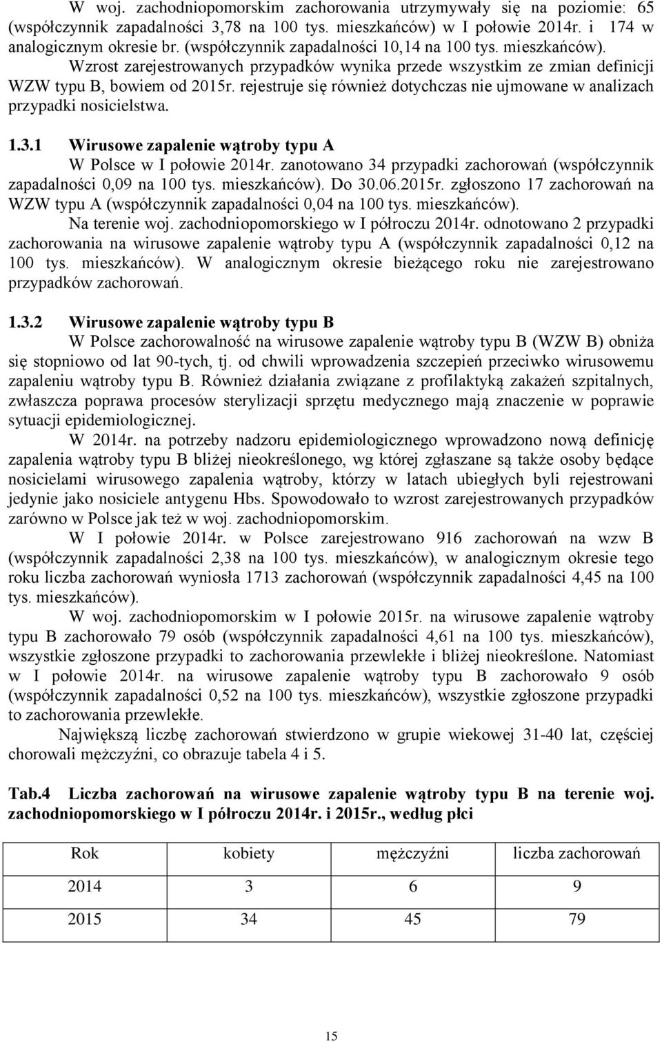 rejestruje się również dotychczas nie ujmowane w analizach przypadki nosicielstwa. 1.3.1 Wirusowe zapalenie wątroby typu A W Polsce w I połowie 2014r.