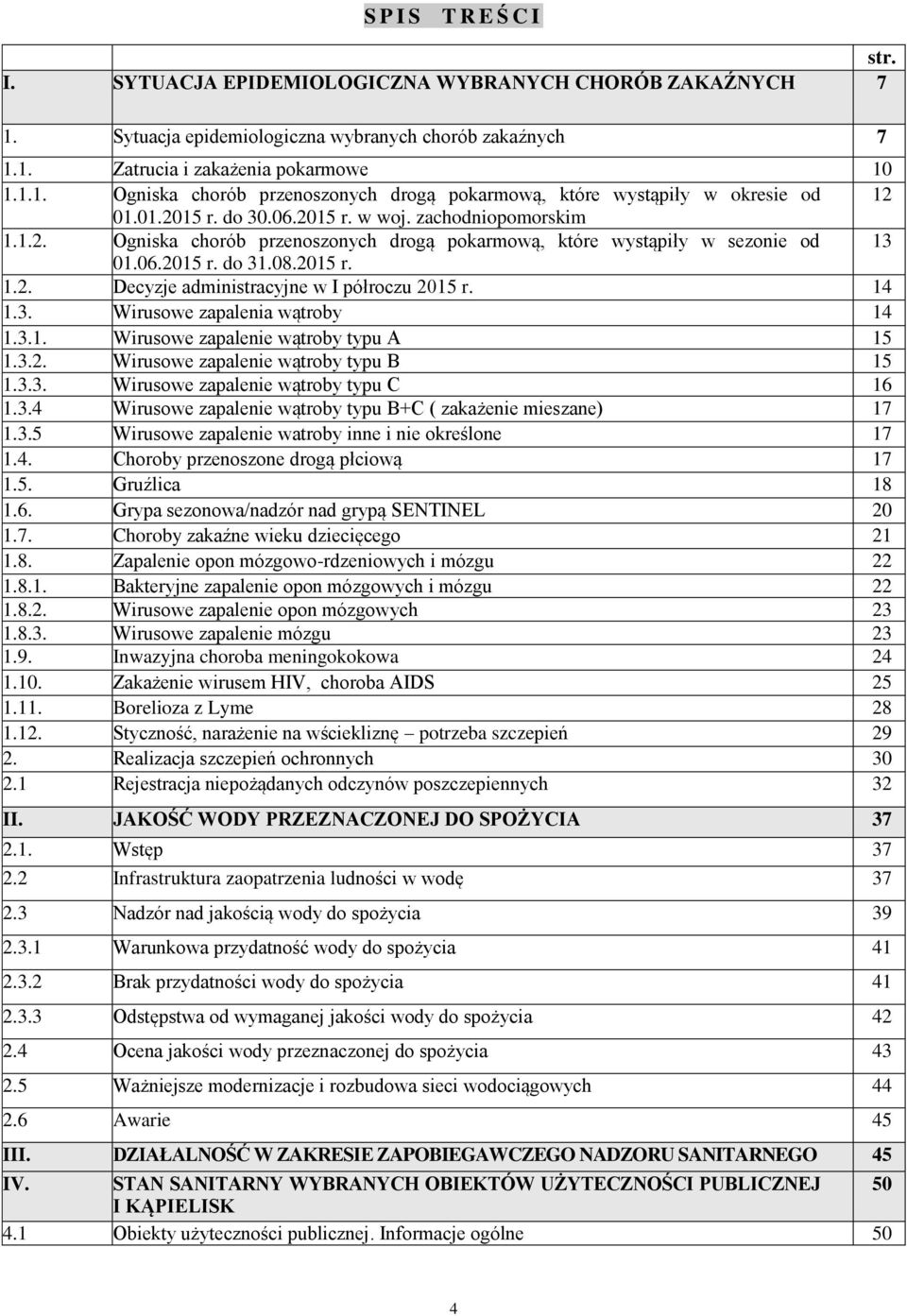 14 1.3. Wirusowe zapalenia wątroby 14 1.3.1. Wirusowe zapalenie wątroby typu A 15 1.3.2. Wirusowe zapalenie wątroby typu B 15 1.3.3. Wirusowe zapalenie wątroby typu C 16 1.3.4 Wirusowe zapalenie wątroby typu B+C ( zakażenie mieszane) 17 1.