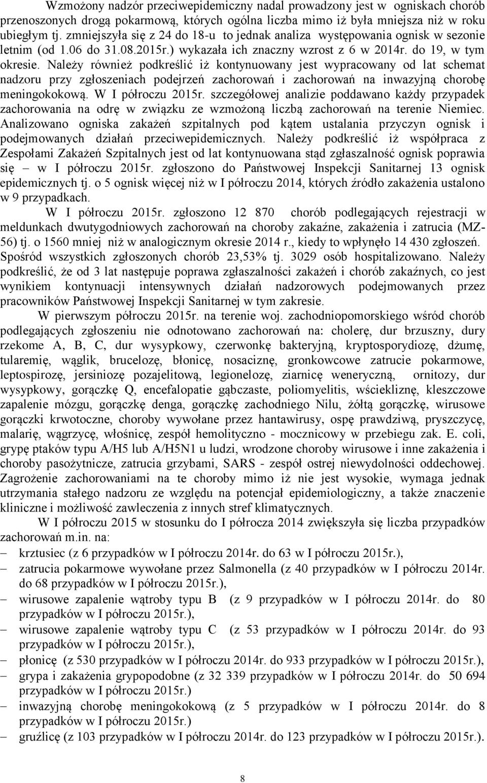 Należy również podkreślić iż kontynuowany jest wypracowany od lat schemat nadzoru przy zgłoszeniach podejrzeń zachorowań i zachorowań na inwazyjną chorobę meningokokową. W I półroczu 2015r.