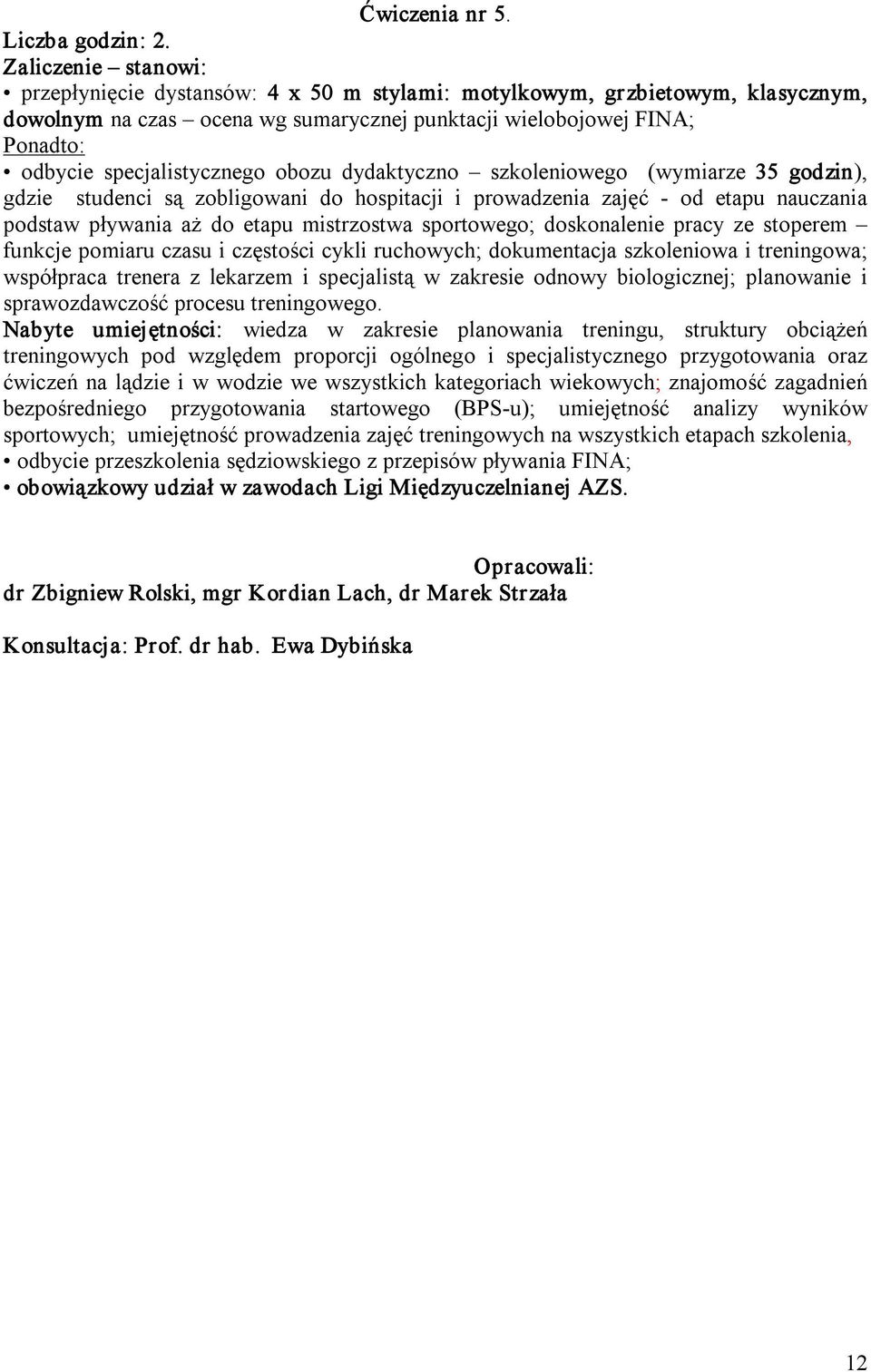 specjalistycznego obozu dydaktyczno szkoleniowego (wymiarze 35 godzin), gdzie studenci są zobligowani do hospitacji i prowadzenia zajęć od etapu nauczania podstaw pływania aż do etapu mistrzostwa