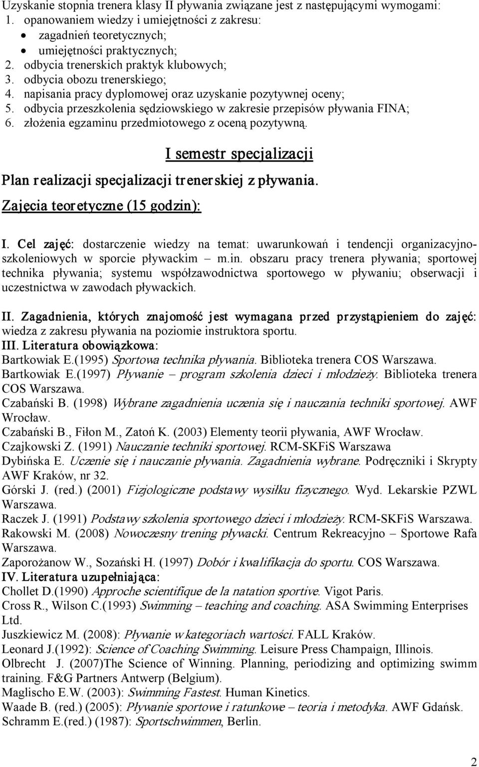 odbycia przeszkolenia sędziowskiego w zakresie przepisów pływania FINA; 6. złożenia egzaminu przedmiotowego z oceną pozytywną.