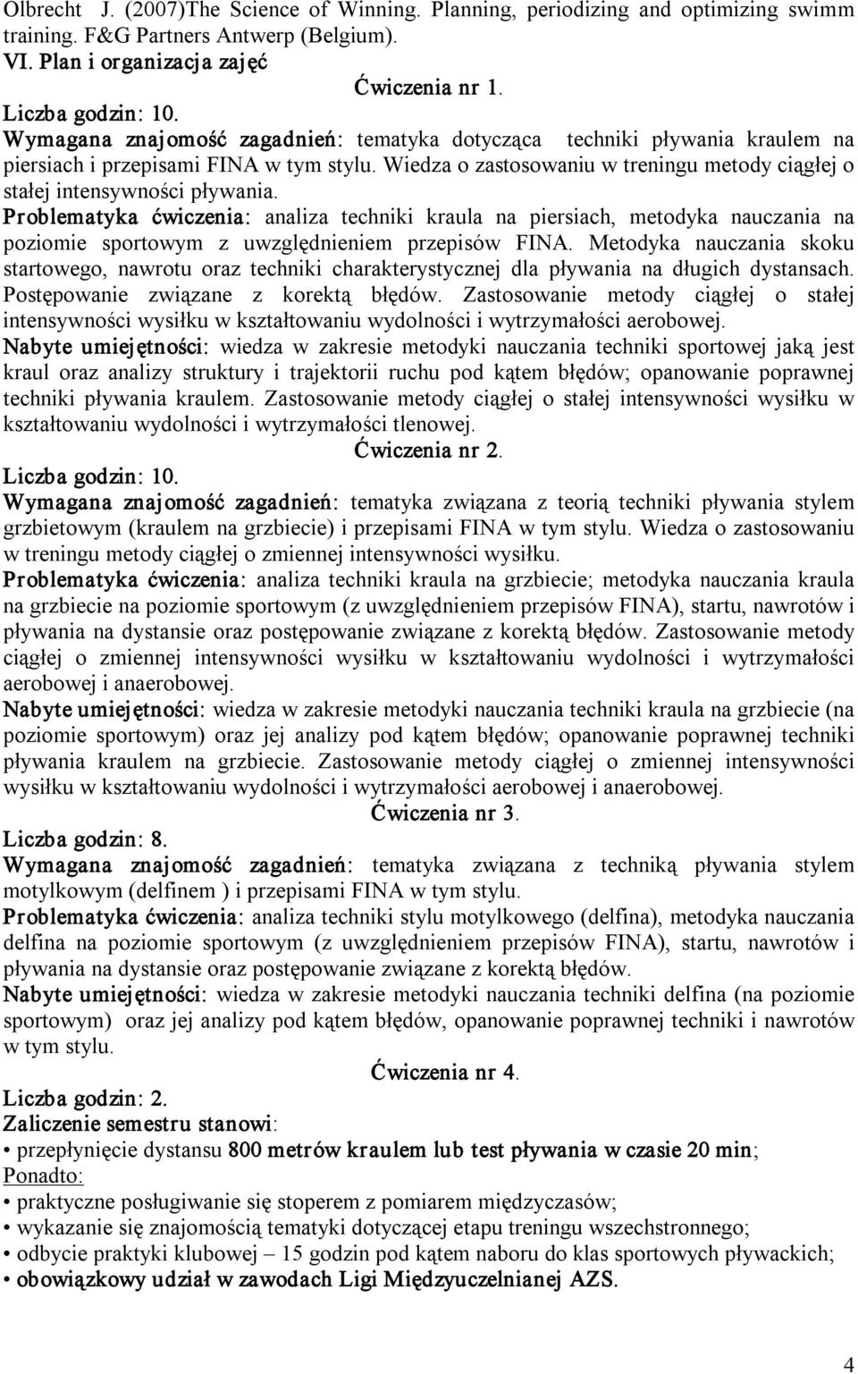 Problematyka ćwiczenia: analiza techniki kraula na piersiach, metodyka nauczania na poziomie sportowym z uwzględnieniem przepisów FINA.