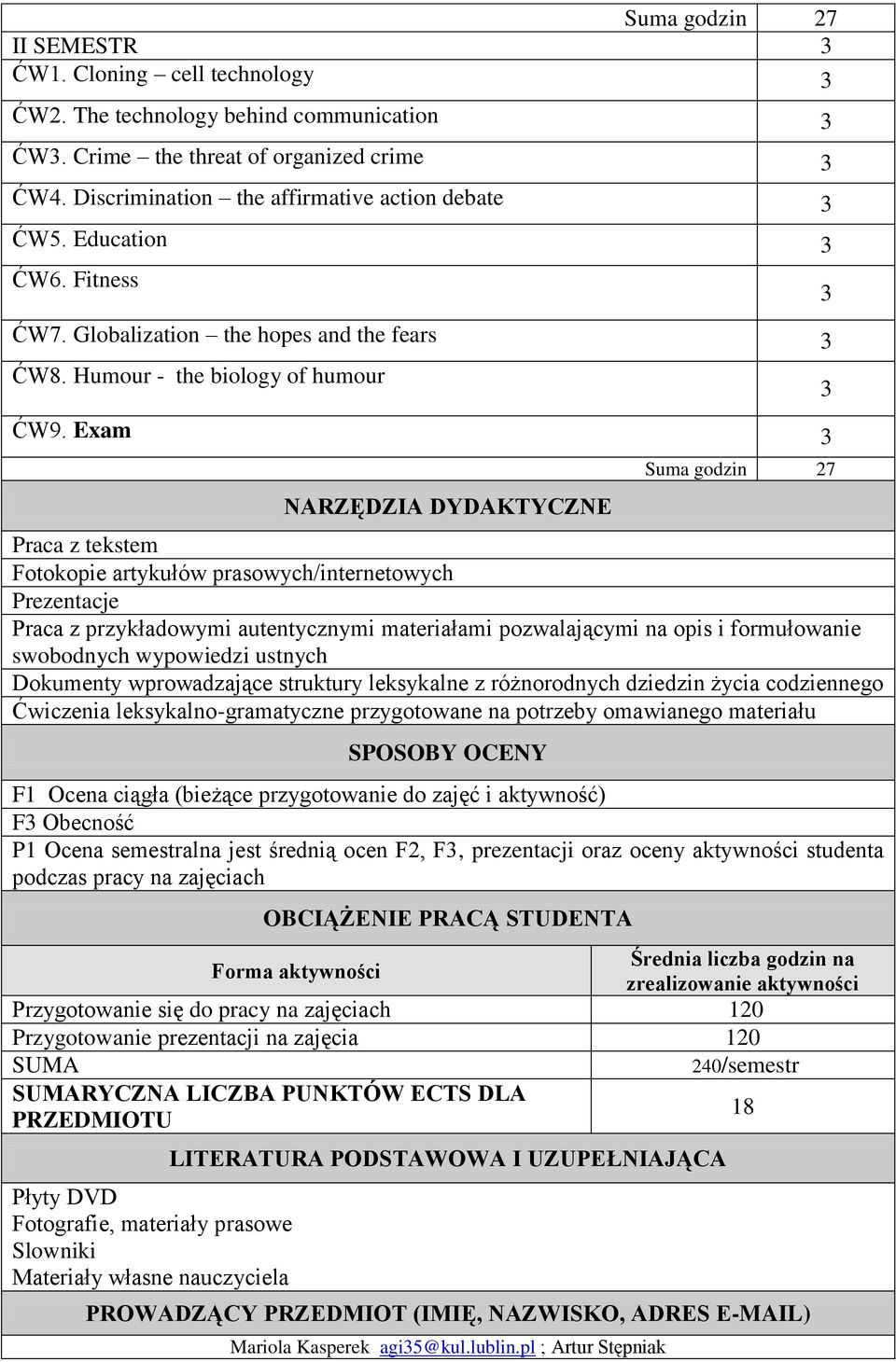 Exam NARZĘDZIA DYDAKTYCZNE Suma godzin 27 Praca z tekstem Fotokopie artykułów prasowych/internetowych Prezentacje Praca z przykładowymi autentycznymi materiałami pozwalającymi na opis i formułowanie