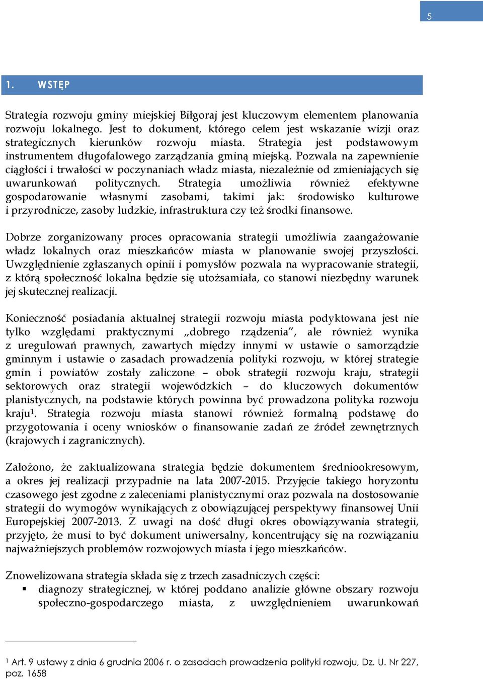 Pozwala na zapewnienie ciągłości i trwałości w poczynaniach władz miasta, niezaleŝnie od zmieniających się uwarunkowań politycznych.