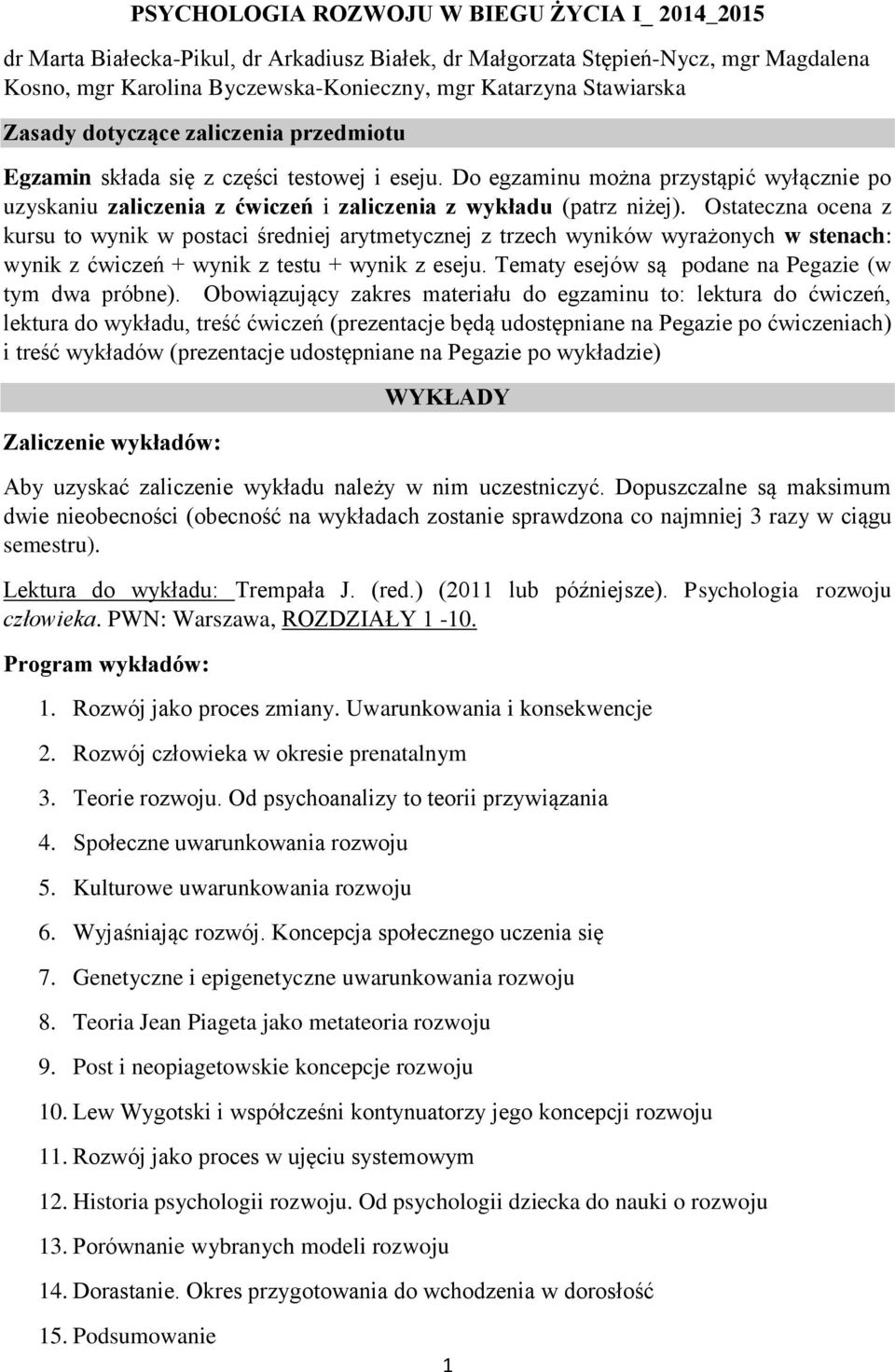 Do egzaminu można przystąpić wyłącznie po uzyskaniu zaliczenia z ćwiczeń i zaliczenia z wykładu (patrz niżej).