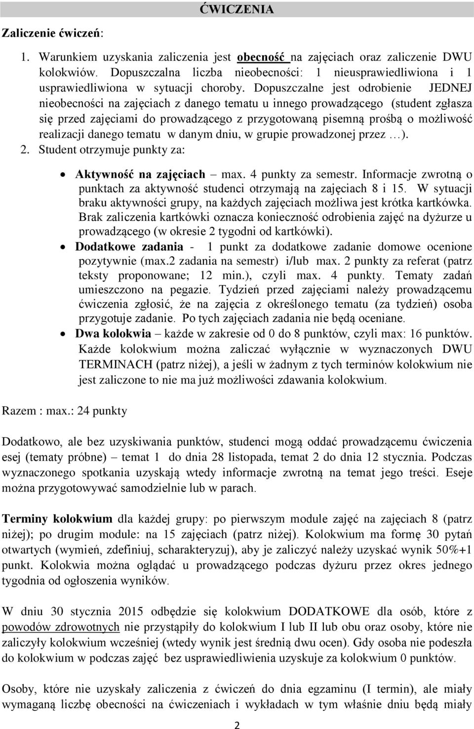Dopuszczalne jest odrobienie JEDNEJ nieobecności na zajęciach z danego tematu u innego prowadzącego (student zgłasza się przed zajęciami do prowadzącego z przygotowaną pisemną prośbą o możliwość