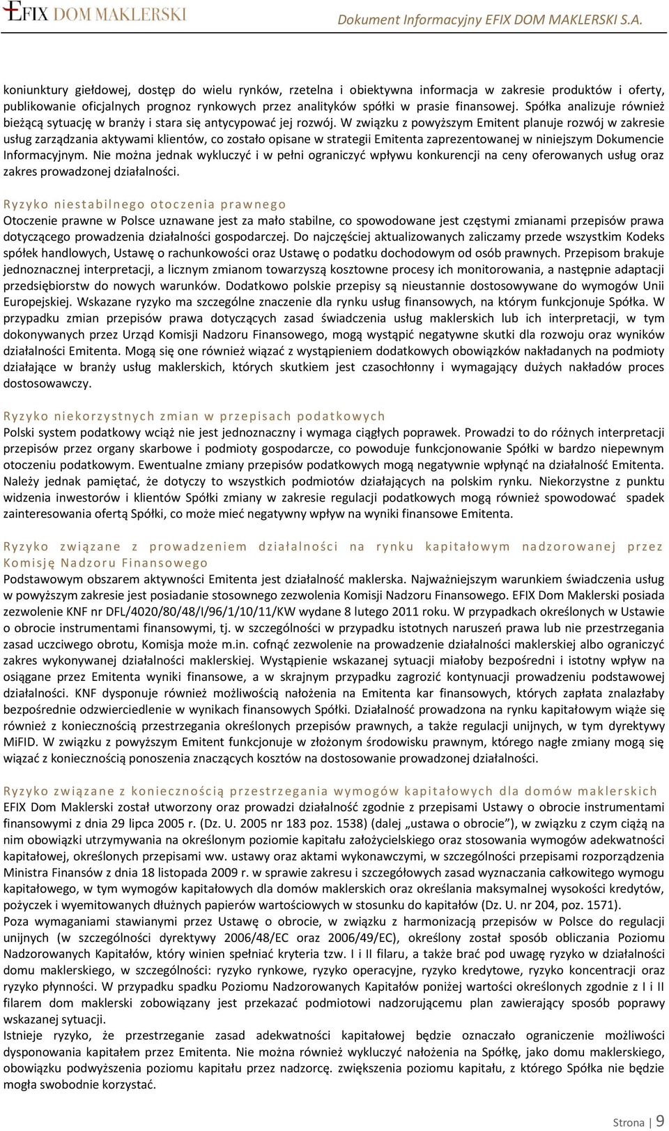 W związku z powyższym Emitent planuje rozwój w zakresie usług zarządzania aktywami klientów, co zostało opisane w strategii Emitenta zaprezentowanej w niniejszym Dokumencie Informacyjnym.