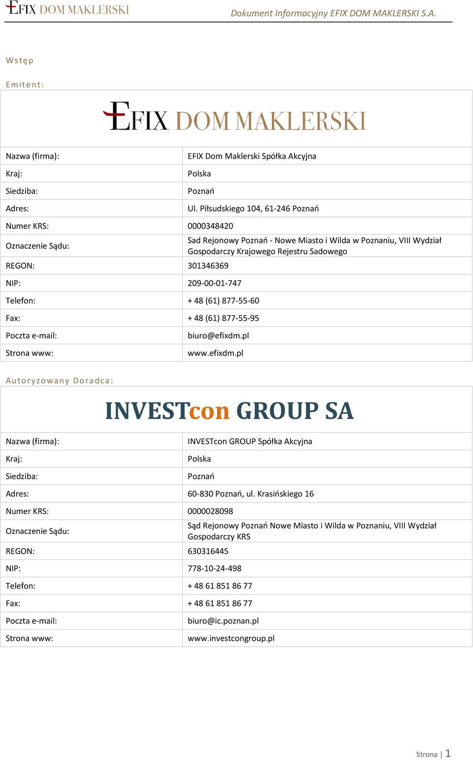 Krajowego Rejestru Sadowego biuro@efixdm.pl www.efixdm.pl Au toryzowany Do ra dca : Nazwa (firma): Kraj: Siedziba: INVESTcon GROUP Spółka Akcyjna Polska Poznań Adres: 60-830 Poznań, ul.