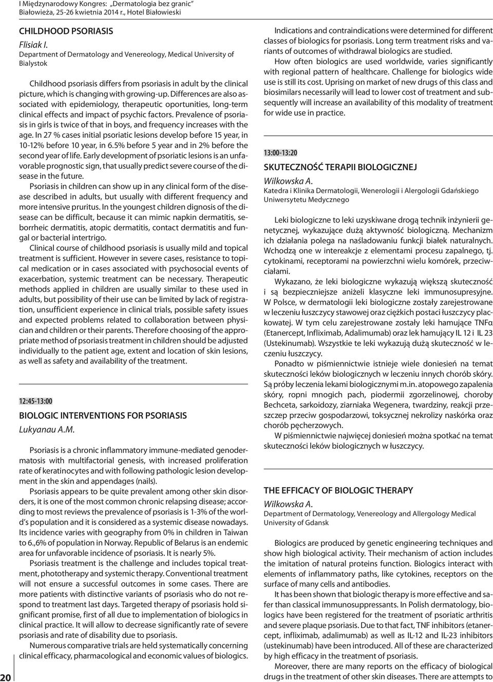 Differences are also associated with epidemiology, therapeutic oportunities, long-term clinical effects and impact of psychic factors.