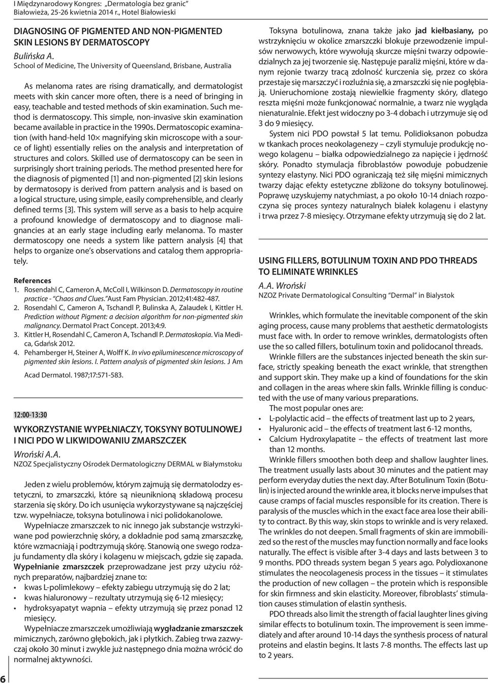 easy, teachable and tested methods of skin examination. Such method is dermatoscopy. This simple, non-invasive skin examination became available in practice in the 1990s.