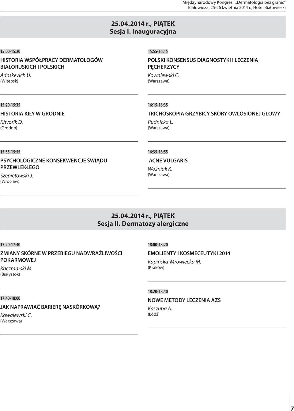 (Grodno) 16:15-16:35 Trichoskopia grzybicy skóry owłosionej głowy Rudnicka L. (Warszawa) 15:35-15:55 PSYCHOLOGICZNE KONSEKWENCJE ŚWIĄDU PRZEWLEKŁEGO Szepietowski J.