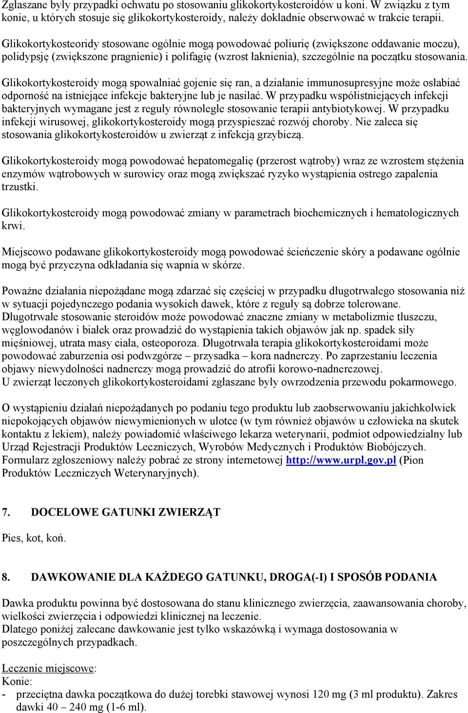 Glikokortykosteroidy mogą spowalniać gojenie się ran, a działanie immunosupresyjne może osłabiać odporność na istniejące infekcje bakteryjne lub je nasilać.