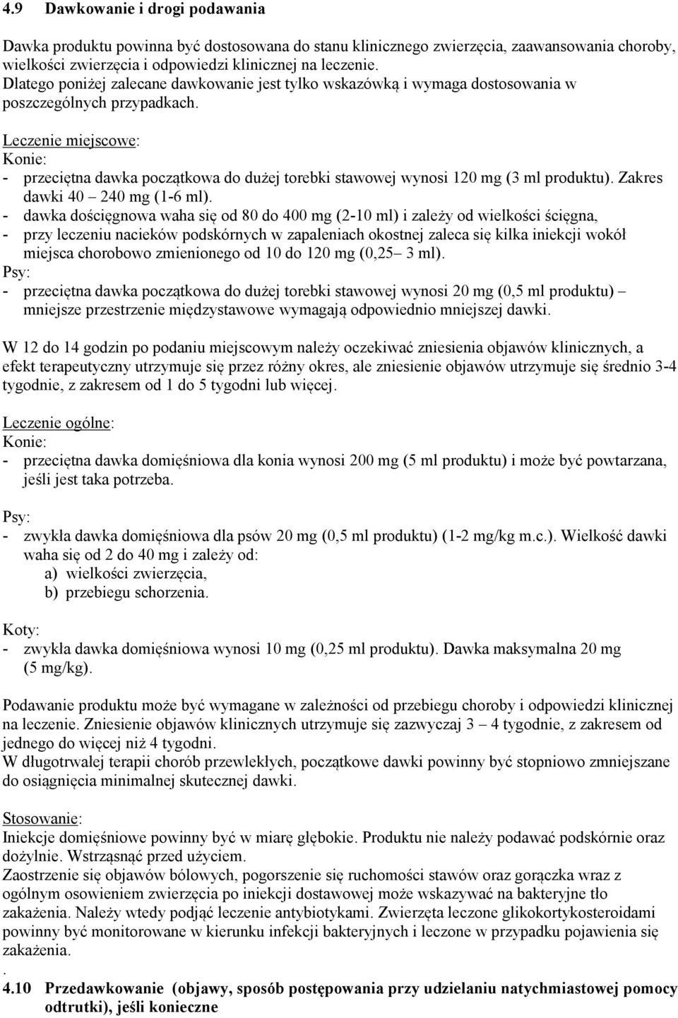 Leczenie miejscowe: Konie: - przeciętna dawka początkowa do dużej torebki stawowej wynosi 120 mg (3 ml produktu). Zakres dawki 40 240 mg (1-6 ml).