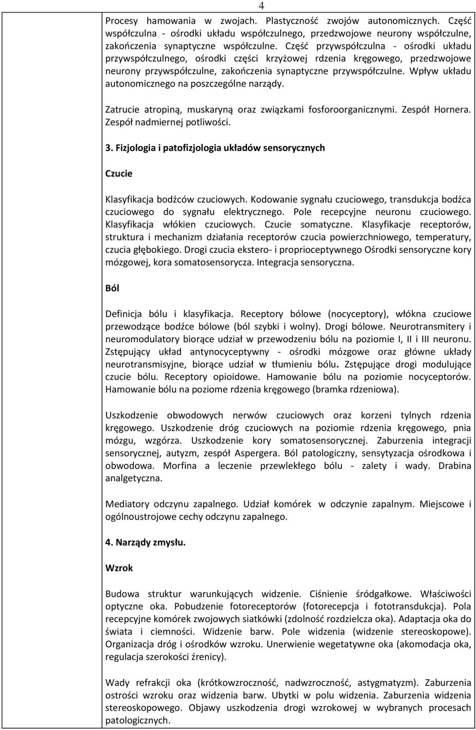 Wpływ układu autonomicznego na poszczególne narządy. Zatrucie atropiną, muskaryną oraz związkami fosforoorganicznymi. Zespół Hornera. Zespół nadmiernej potliwości. 3.