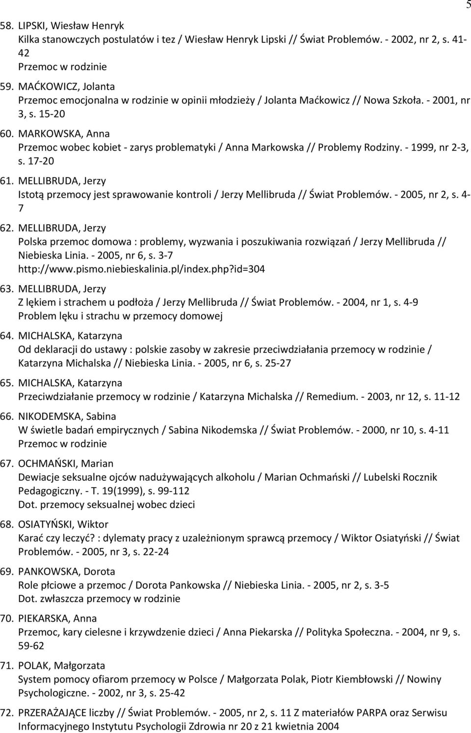 MARKOWSKA, Anna Przemoc wobec kobiet - zarys problematyki / Anna Markowska // Problemy Rodziny. - 1999, nr 2-3, s. 17-20 61.
