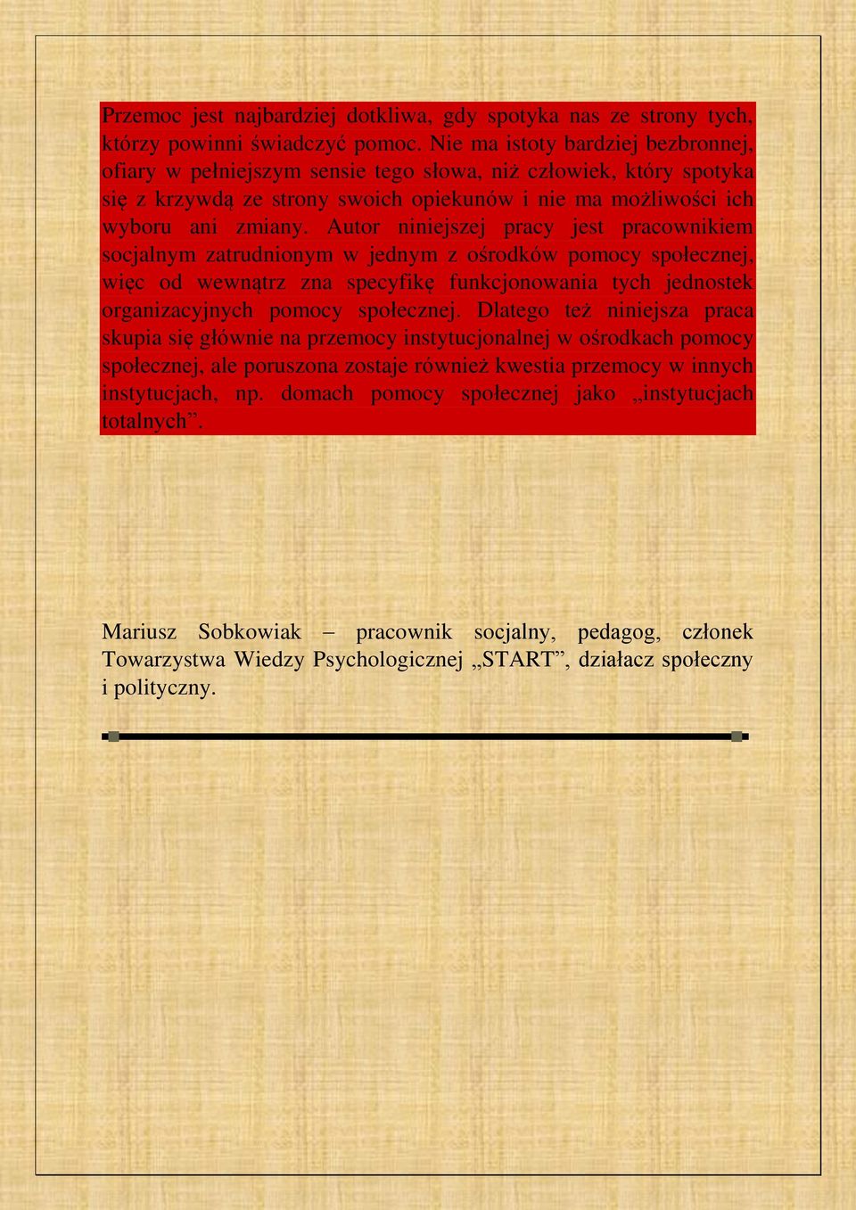 Autor niniejszej pracy jest pracownikiem socjalnym zatrudnionym w jednym z ośrodków pomocy społecznej, więc od wewnątrz zna specyfikę funkcjonowania tych jednostek organizacyjnych pomocy społecznej.