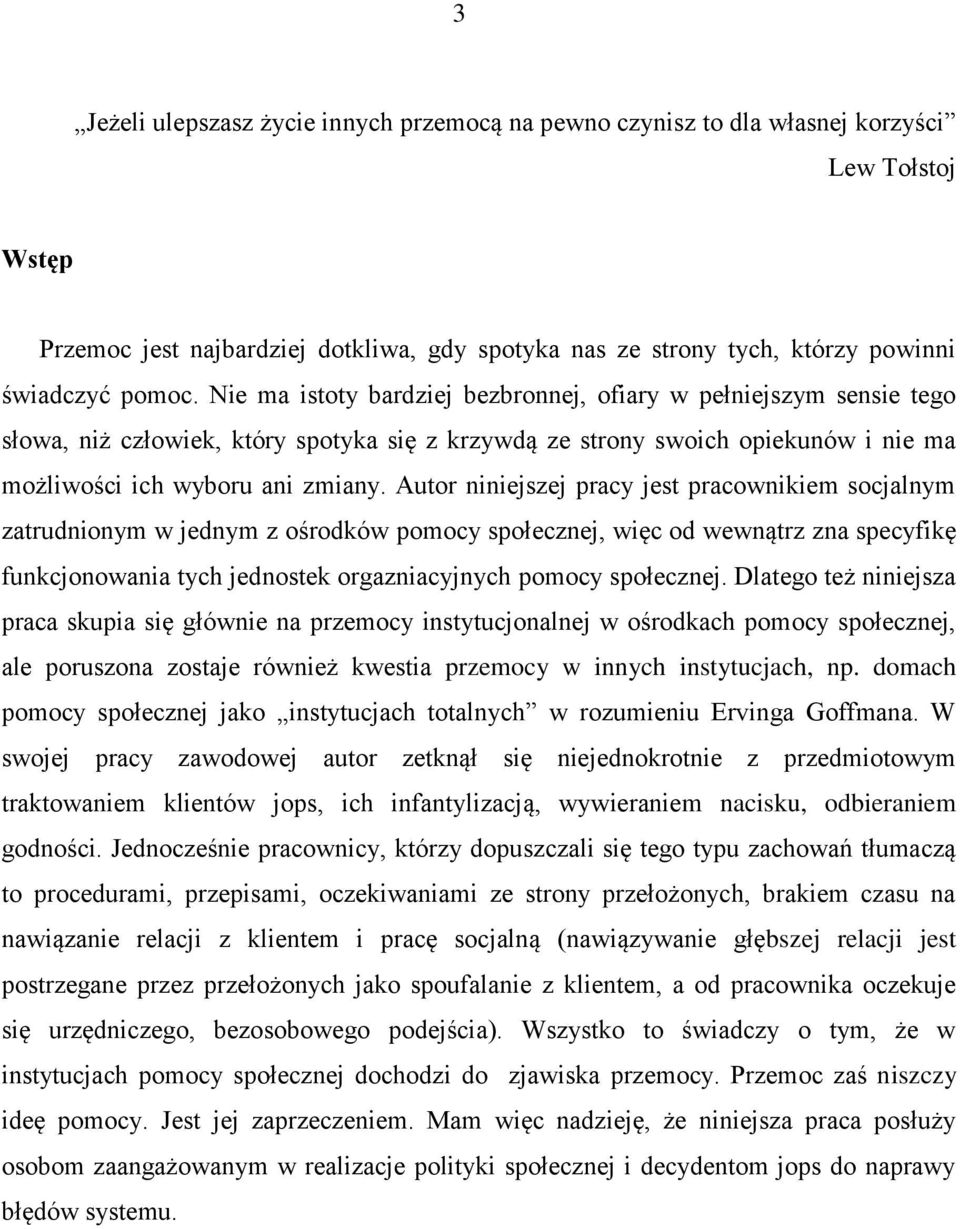 Autor niniejszej pracy jest pracownikiem socjalnym zatrudnionym w jednym z ośrodków pomocy społecznej, więc od wewnątrz zna specyfikę funkcjonowania tych jednostek orgazniacyjnych pomocy społecznej.