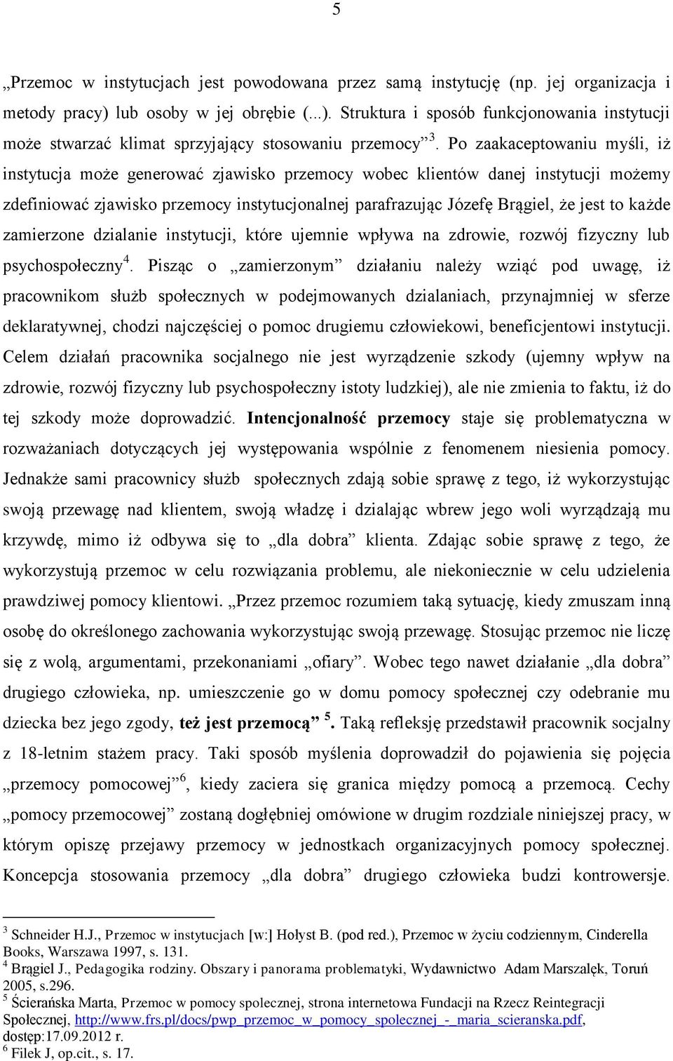 Po zaakaceptowaniu myśli, iż instytucja może generować zjawisko przemocy wobec klientów danej instytucji możemy zdefiniować zjawisko przemocy instytucjonalnej parafrazując Józefę Brągiel, że jest to