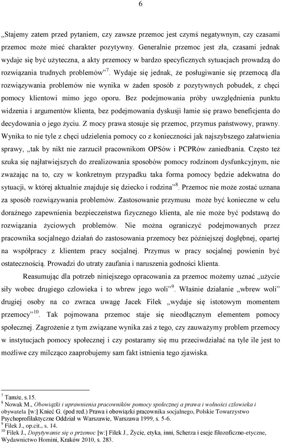 Wydaje się jednak, że posługiwanie się przemocą dla rozwiązywania problemów nie wynika w żaden sposób z pozytywnych pobudek, z chęci pomocy klientowi mimo jego oporu.