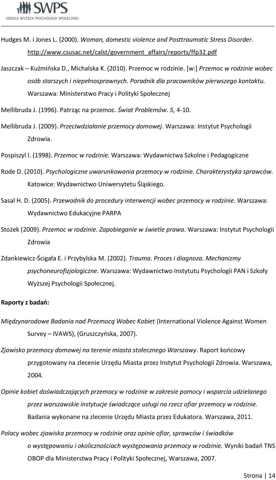 (1996). Patrząc na przemoc. Świat Problemów. 5, 4-10. Mellibruda J. (2009). Przeciwdziałanie przemocy domowej. Warszawa: Instytut Psychologii Zdrowia. Pospiszyl I. (1998). Przemoc w rodzinie.