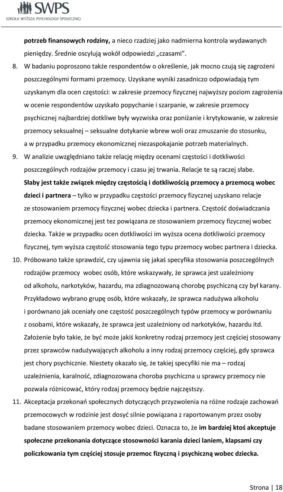 Uzyskane wyniki zasadniczo odpowiadają tym uzyskanym dla ocen częstości: w zakresie przemocy fizycznej najwyższy poziom zagrożenia w ocenie respondentów uzyskało popychanie i szarpanie, w zakresie