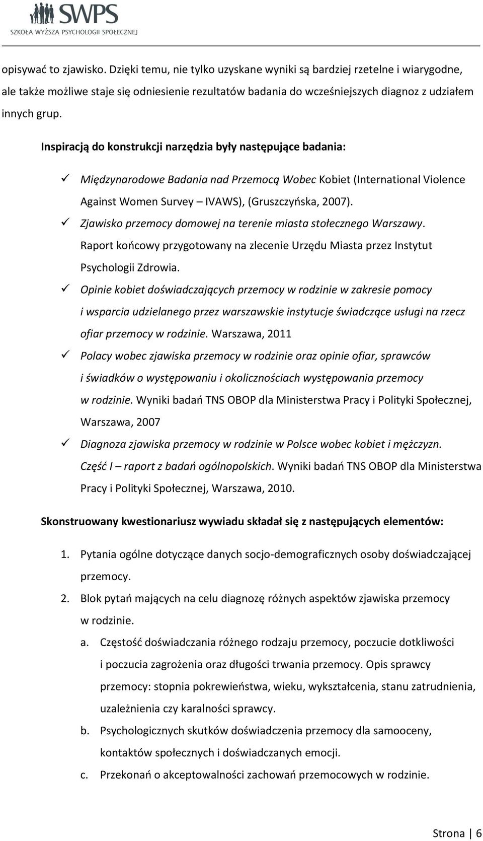 Inspiracją do konstrukcji narzędzia były następujące badania: Międzynarodowe Badania nad Przemocą Wobec Kobiet (International Violence Against Women Survey IVAWS), (Gruszczyńska, 2007).