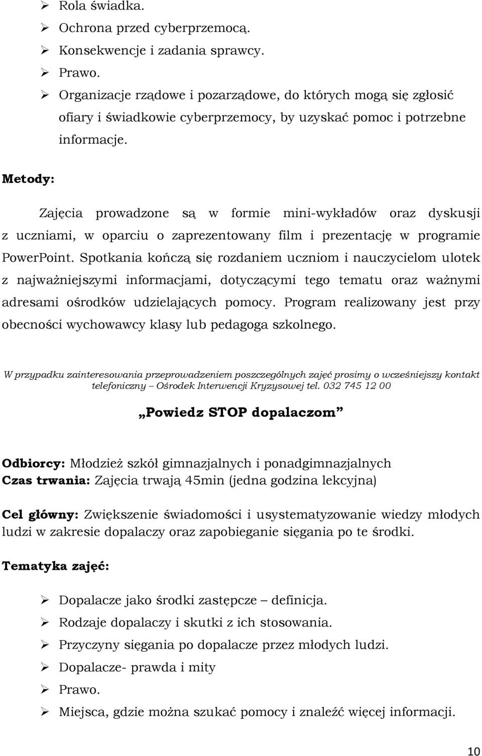 Zajęcia prowadzone są w formie mini-wykładów oraz dyskusji z uczniami, w oparciu o zaprezentowany film i prezentację w programie PowerPoint.