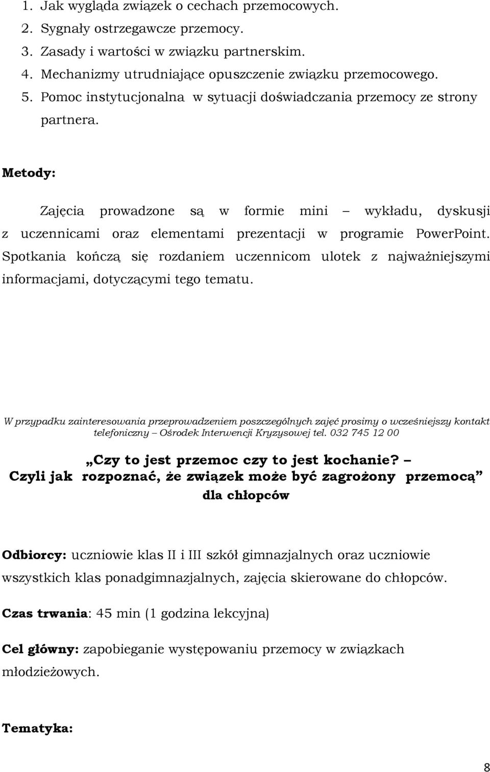 Spotkania kończą się rozdaniem uczennicom ulotek z najwaŝniejszymi informacjami, dotyczącymi tego tematu. Czy to jest przemoc czy to jest kochanie?