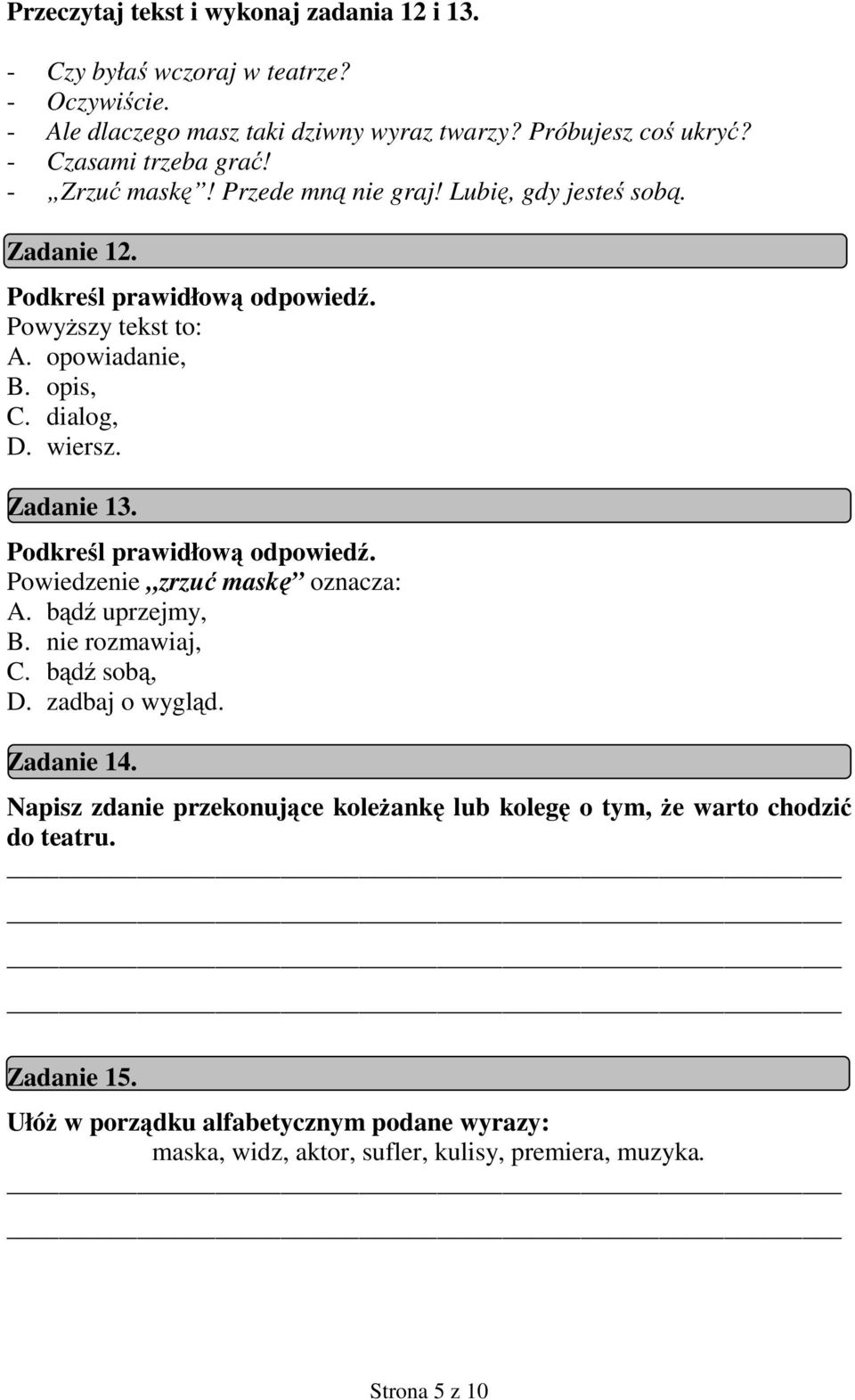 Zadanie 13. Powiedzenie zrzuć maskę oznacza: A. bądź uprzejmy, B. nie rozmawiaj, C. bądź sobą, D. zadbaj o wygląd. Zadanie 14.