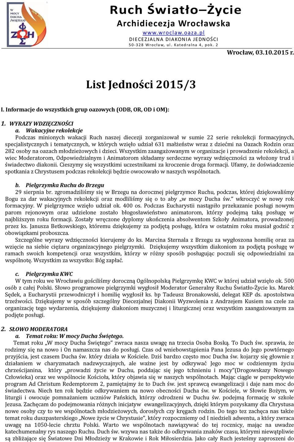 Wakacyjne rekolekcje Podczas minionych wakacji Ruch naszej diecezji zorganizował w sumie 22 serie rekolekcji formacyjnych, specjalistycznych i tematycznych, w których wzięło udział 631 małżeństw wraz