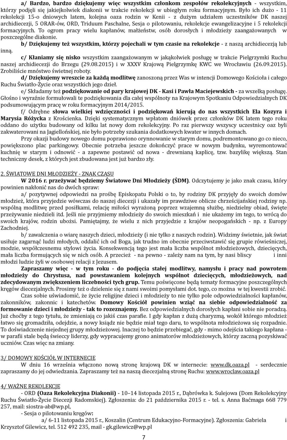 rekolekcje ewangelizacyjne i 5 rekolekcji formacyjnych. To ogrom pracy wielu kapłanów, małżeństw, osób dorosłych i młodzieży zaangażowanych w poszczególne diakonie.