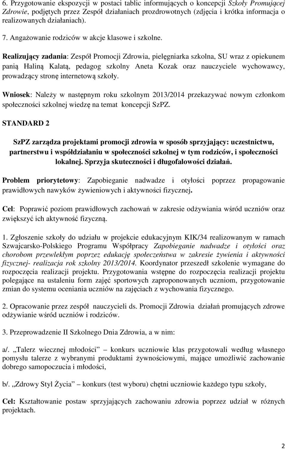 Realizujący zadania: Zespół Promocji Zdrowia, pielęgniarka szkolna, SU wraz z opiekunem panią Haliną Kalatą, pedagog szkolny Aneta Kozak oraz nauczyciele wychowawcy, prowadzący stronę internetową