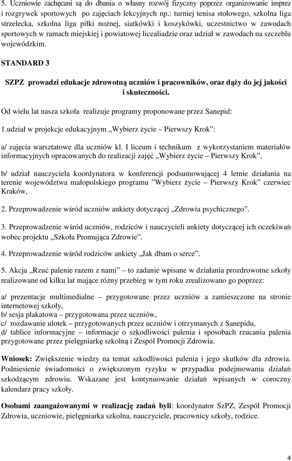 zawodach na szczeblu wojewódzkim. STANDARD 3 SZPZ prowadzi edukacje zdrowotną uczniów i pracowników, oraz dąży do jej jakości i skuteczności.