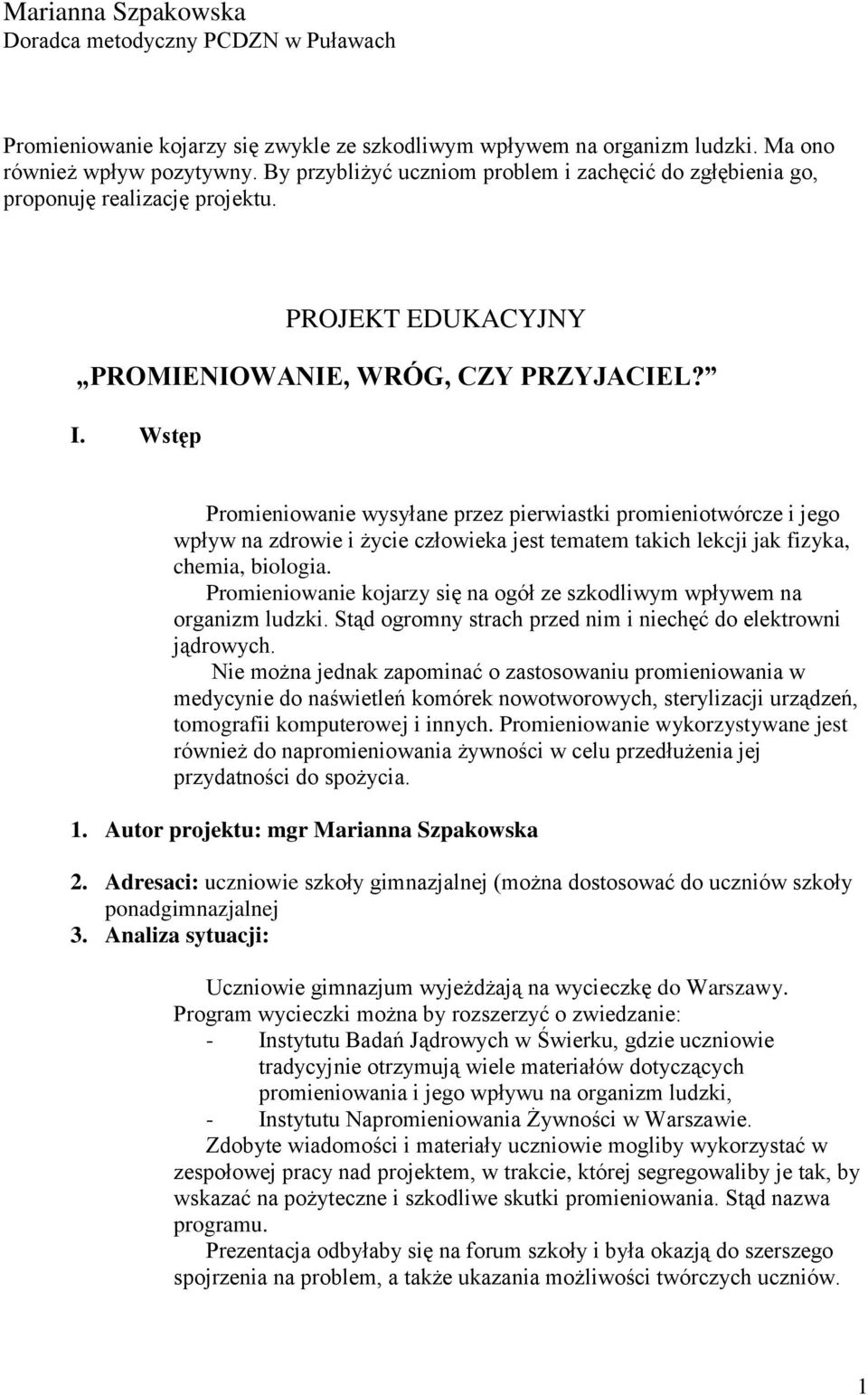 Wstęp Promieniowanie wysyłane przez pierwiastki promieniotwórcze i jego wpływ na zdrowie i życie człowieka jest tematem takich lekcji jak fizyka, chemia, biologia.