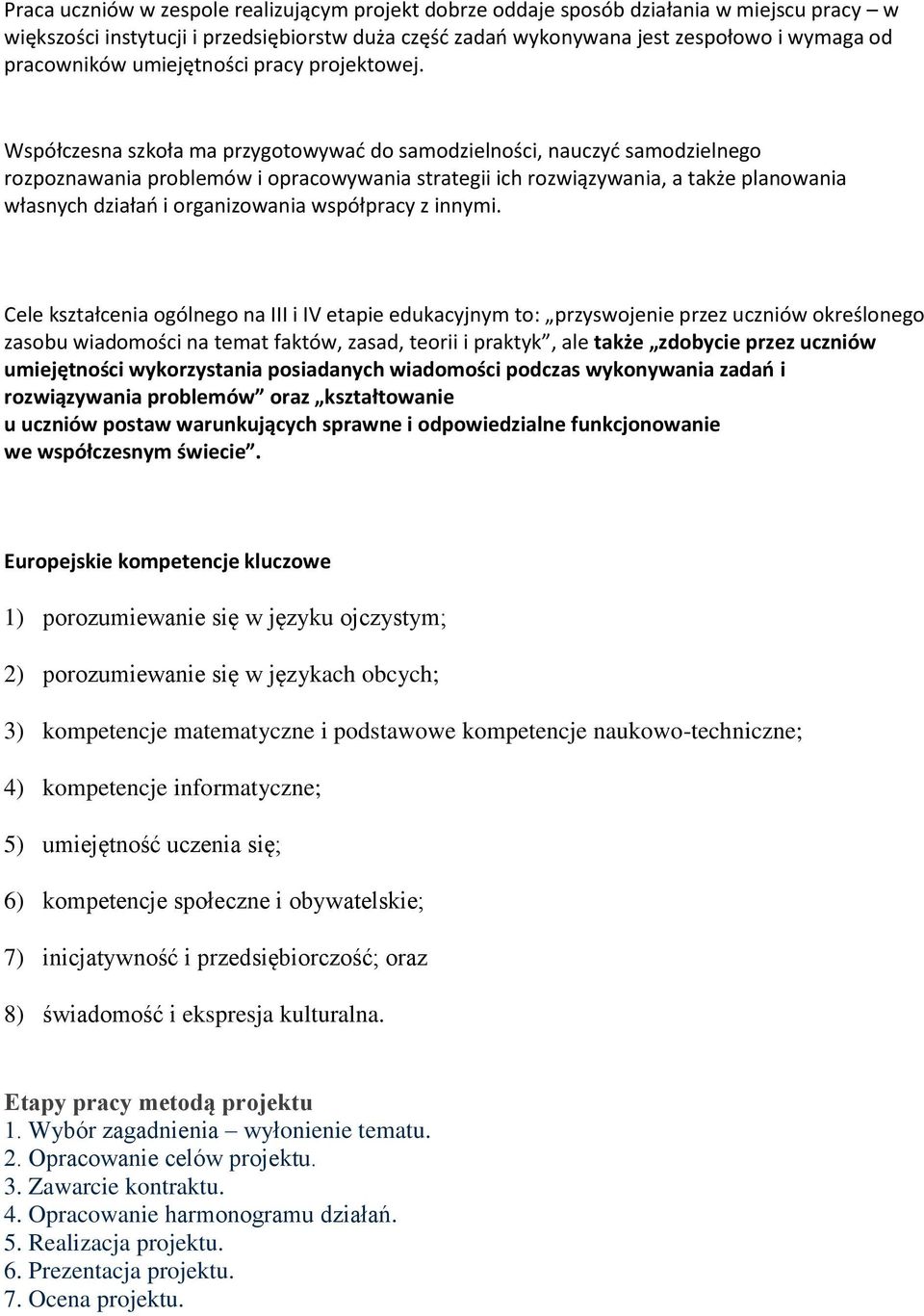 Autonomia ucznia Współczesna szkoła ma przygotowywać do samodzielności, nauczyć samodzielnego rozpoznawania problemów i opracowywania strategii ich rozwiązywania, a także planowania własnych działań