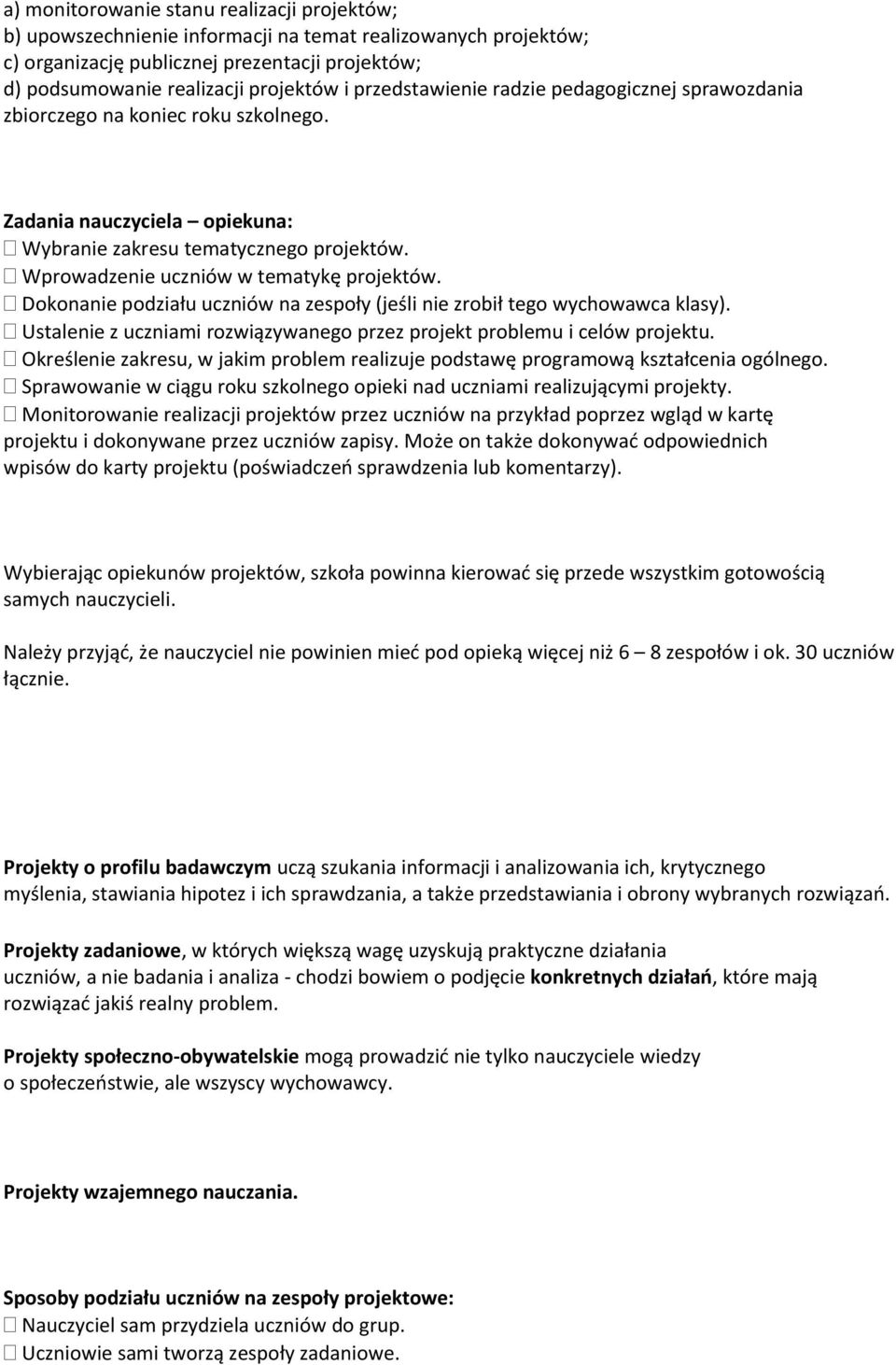 Dokonanie podziału uczniów na zespoły (jeśli nie zrobił tego wychowawca klasy). Ustalenie z uczniami rozwiązywanego przez projekt problemu i celów projektu.