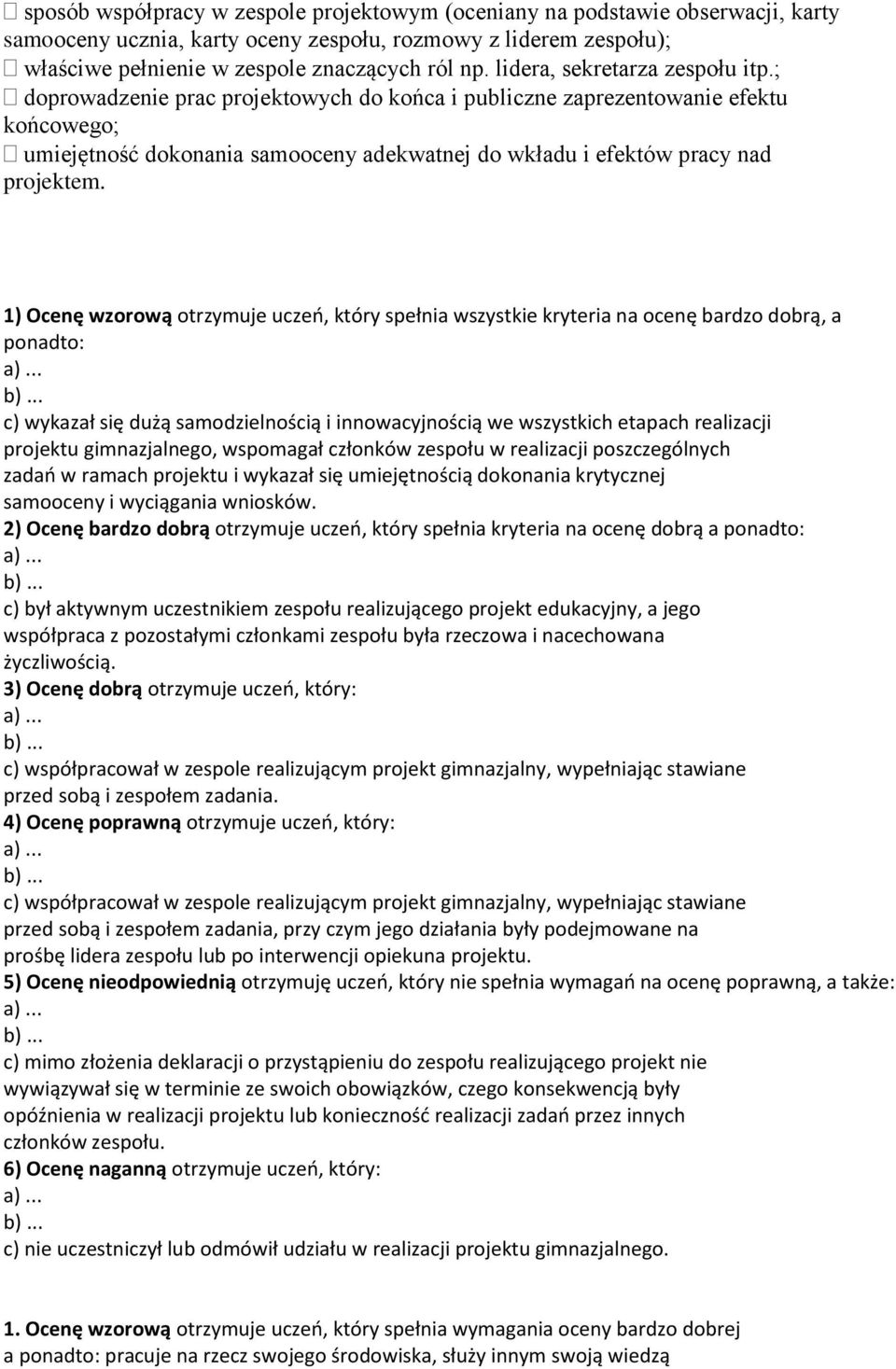 ; doprowadzenie prac projektowych do końca i publiczne zaprezentowanie efektu końcowego; umiejętność dokonania samooceny adekwatnej do wkładu i efektów pracy nad projektem.