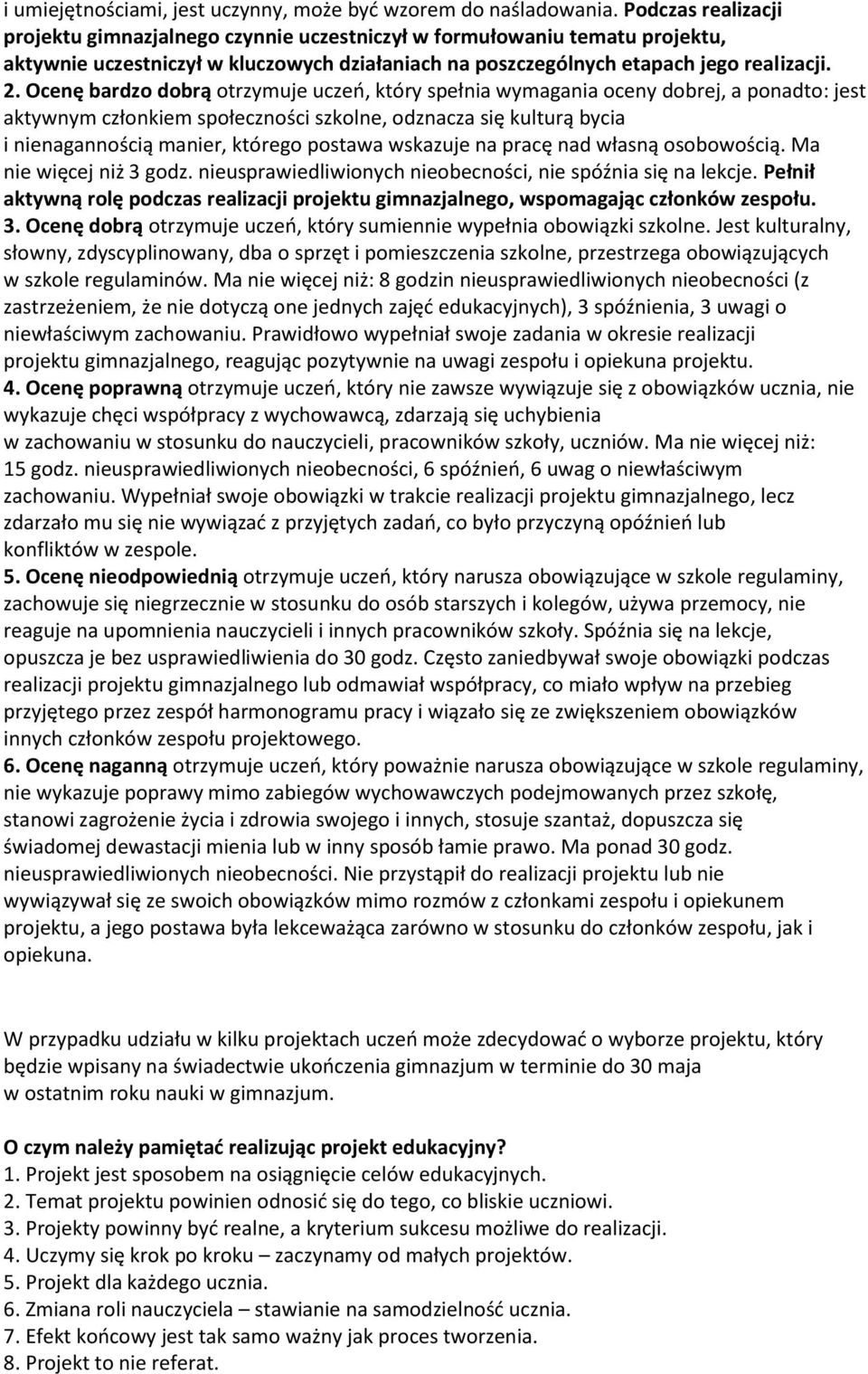 Ocenę bardzo dobrą otrzymuje uczeń, który spełnia wymagania oceny dobrej, a ponadto: jest aktywnym członkiem społeczności szkolne, odznacza się kulturą bycia i nienagannością manier, którego postawa