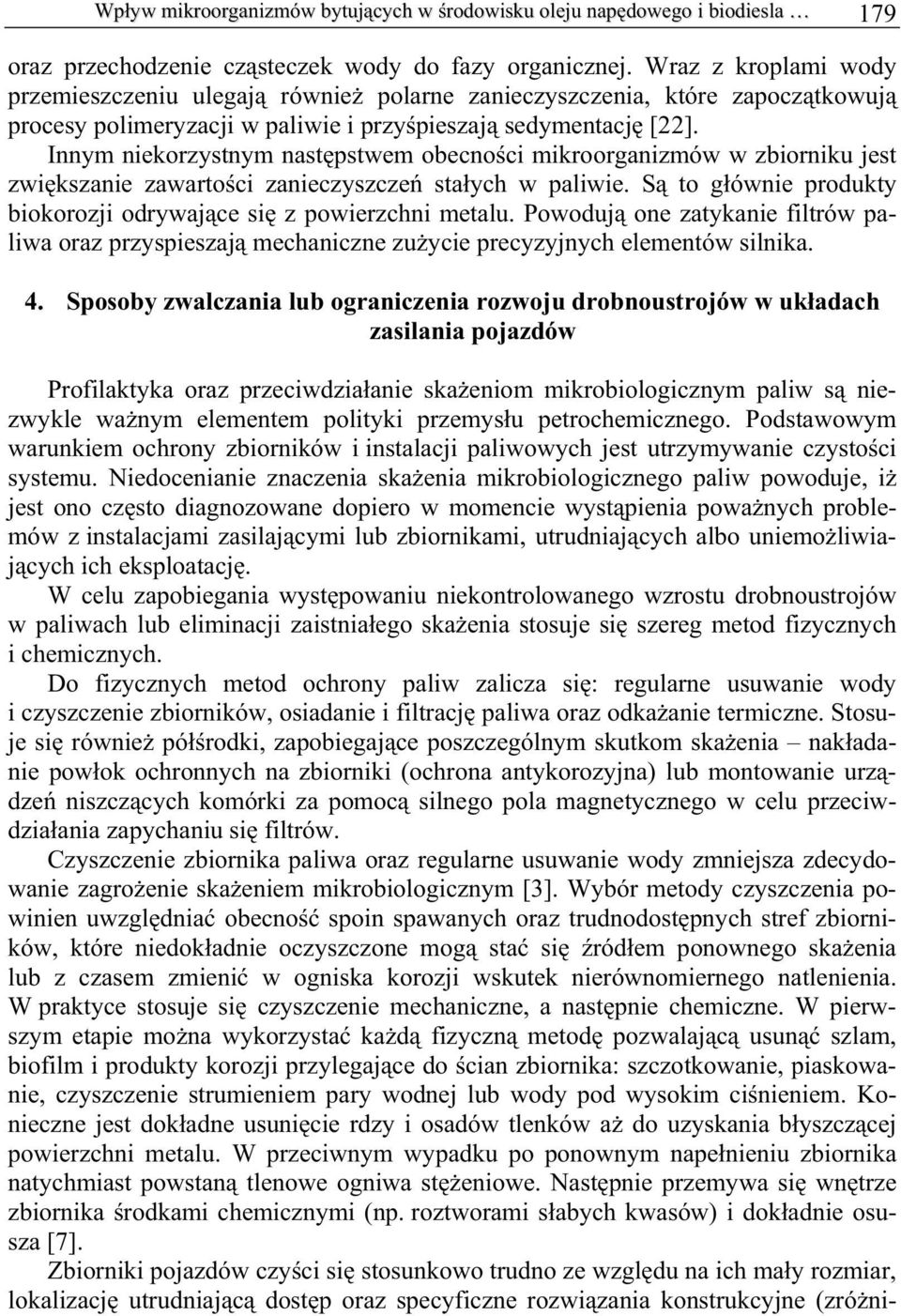 Innym niekorzystnym nast pstwem obecno ci mikroorganizmów w zbiorniku jest zwi kszanie zawarto ci zanieczyszcze sta ych w paliwie. S to g ównie produkty biokorozji odrywaj ce si z powierzchni metalu.