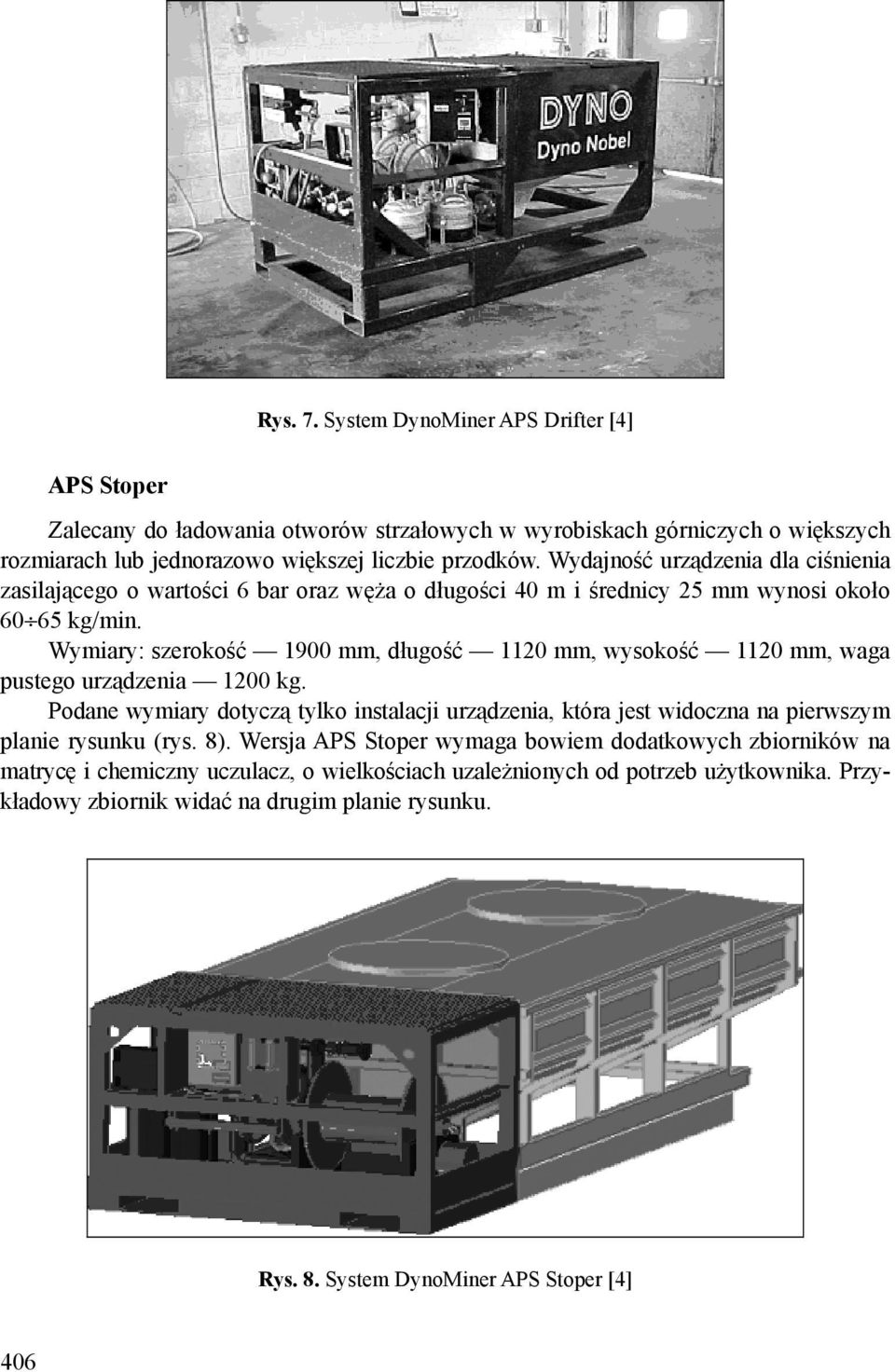 Wymiary: szerokość 1900 mm, długość 1120 mm, wysokość 1120 mm, waga pustego urządzenia 1200 kg.