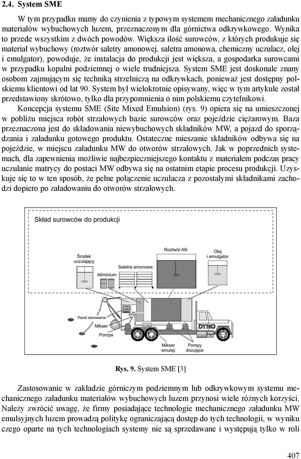 Większa ilość surowców, z których produkuje się materiał wybuchowy (roztwór saletry amonowej, saletra amonowa, chemiczny uczulacz, olej i emulgator), powoduje, że instalacja do produkcji jest