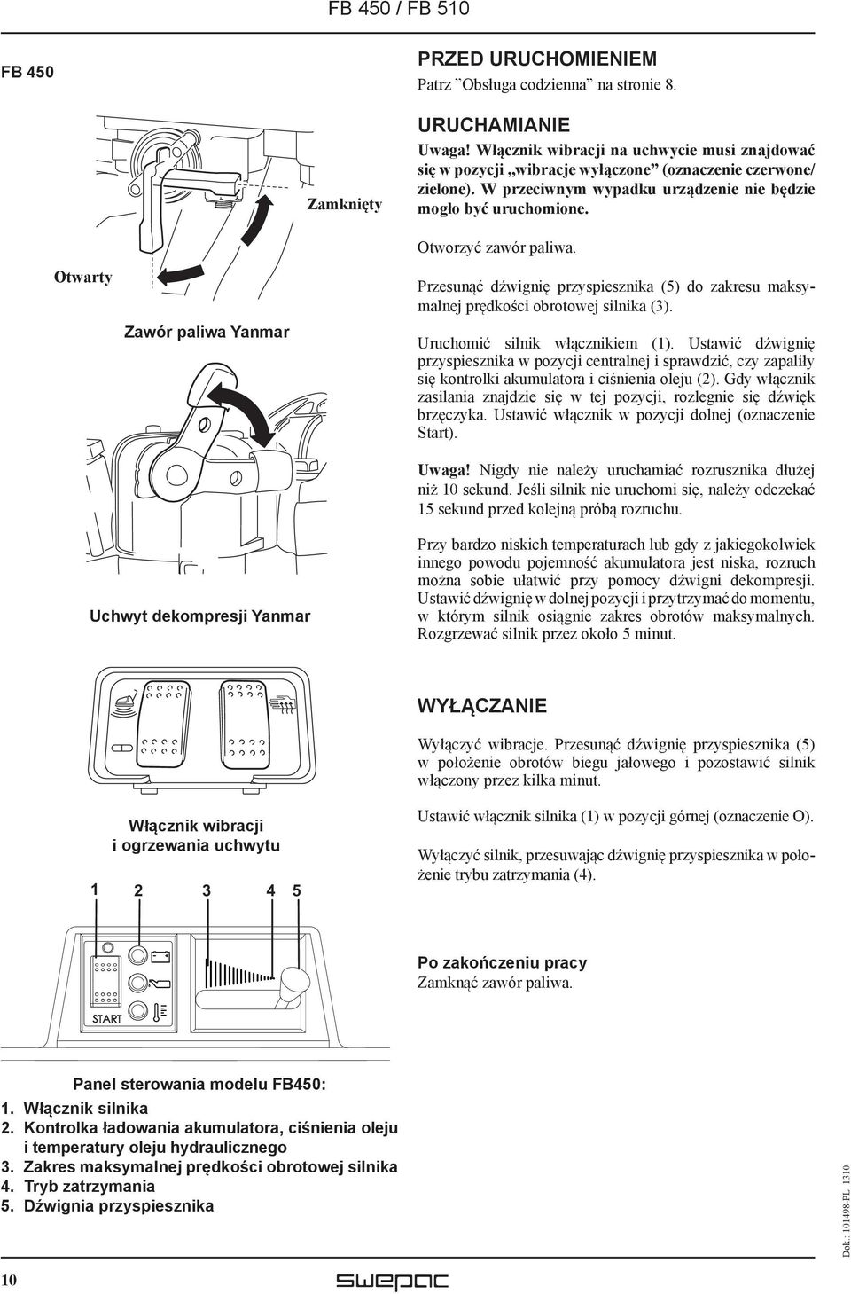 Otwarty Zawór paliwa Yanmar Otworzyć zawór paliwa. Przesunąć dźwignię przyspiesznika (5) do zakresu maksymalnej prędkości obrotowej silnika (3). Uruchomić silnik włącznikiem (1).