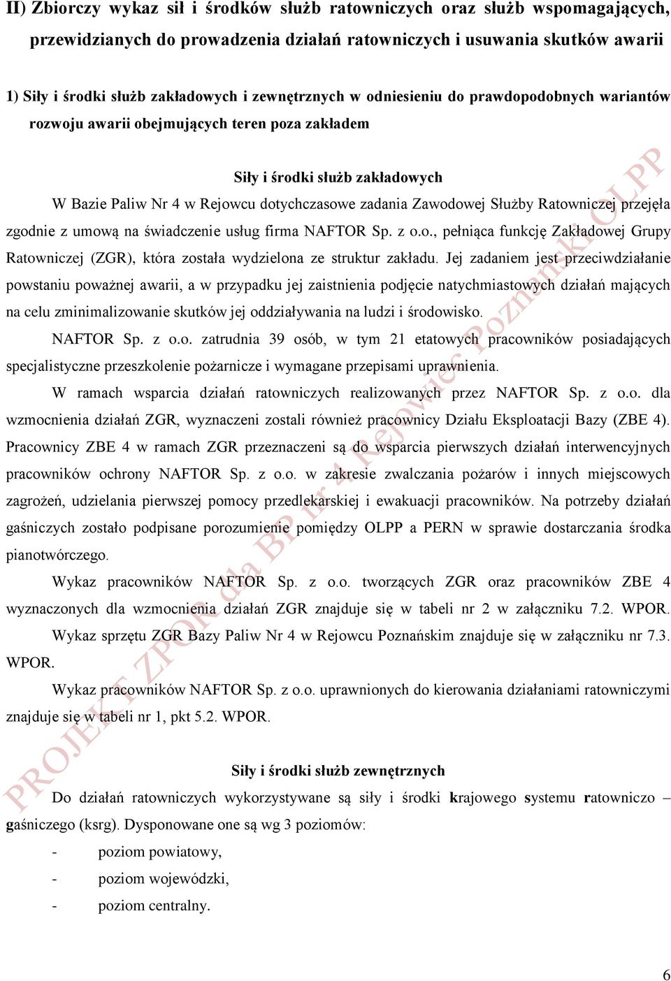 Służby Ratowniczej przejęła zgodnie z umową na świadczenie usług firma NAFTOR Sp. z o.o., pełniąca funkcję Zakładowej Grupy Ratowniczej (ZGR), która została wydzielona ze struktur zakładu.