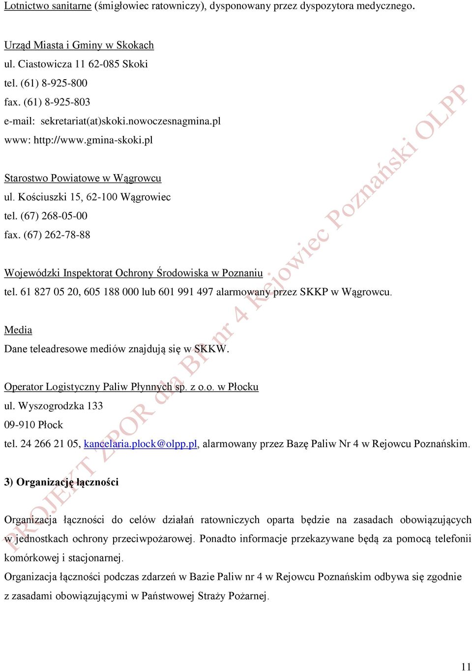 (67) 262-78-88 Wojewódzki Inspektorat Ochrony Środowiska w Poznaniu tel. 61 827 05 20, 605 188 000 lub 601 991 497 alarmowany przez SKKP w Wągrowcu. Media Dane teleadresowe mediów znajdują się w SKKW.