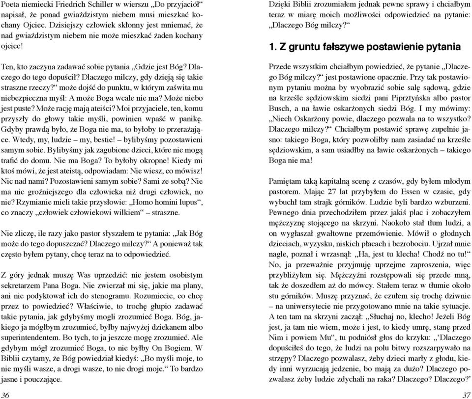 Dlaczego milczy, gdy dzieją się takie straszne rzeczy? może dojść do punktu, w którym zaświta mu niebezpieczna myśl: A może Boga wcale nie ma? Może niebo jest puste? Może rację mają ateiści?