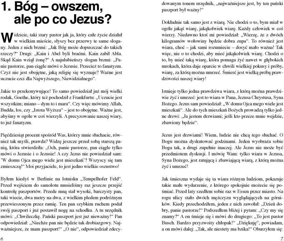 A najulubieńszy slogan brzmi: Panie pastorze, pan ciągle mówi o Jezusie. Przecież to fanatyzm. Czyż nie jest obojętne, jaką religię się wyznaje?